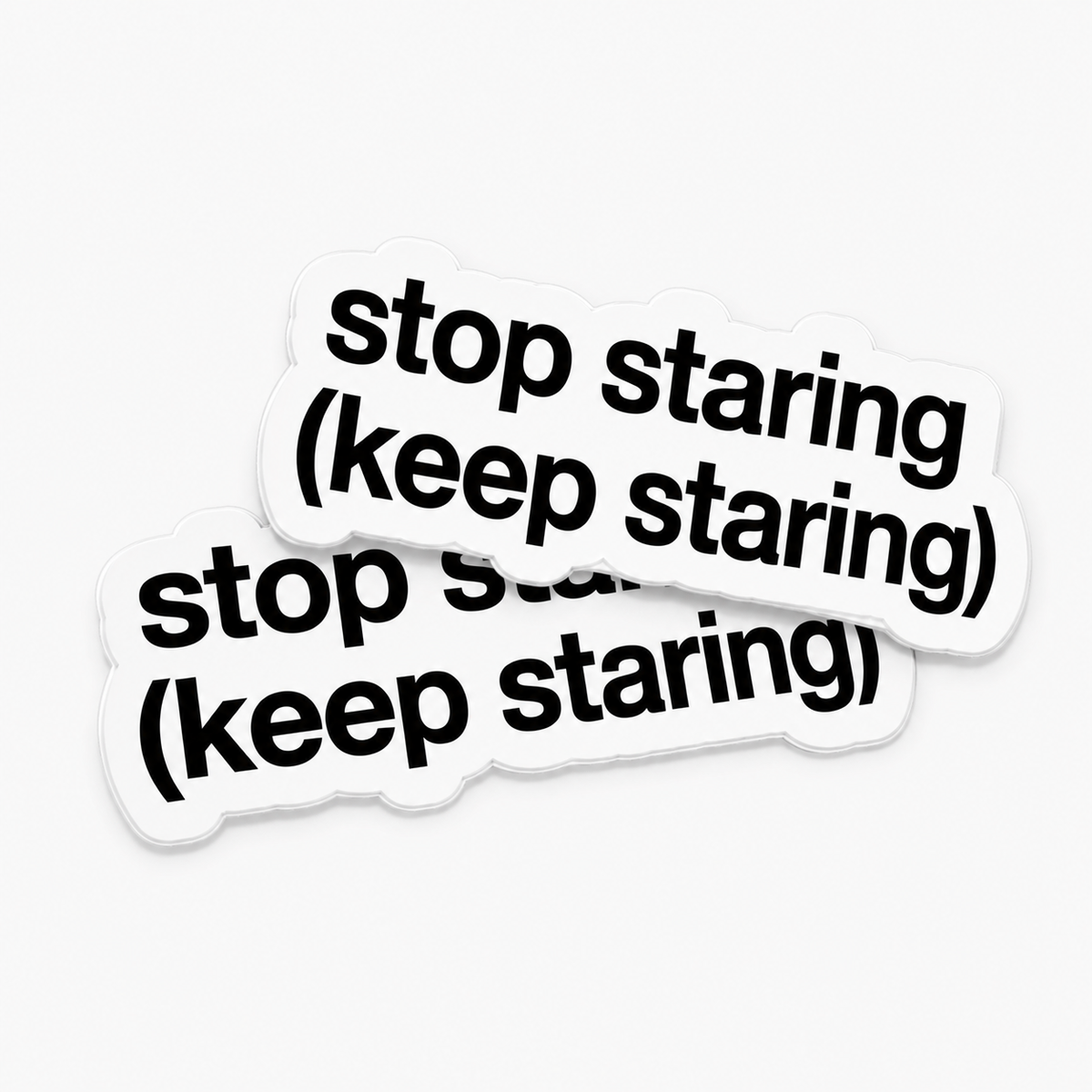 “STOP STARING (KEEP STARING)“ x2