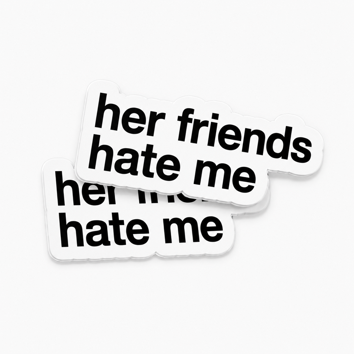 “HER FRIENDS HATE ME“ x2